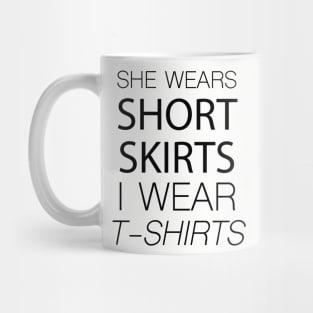 She wears short skirts i wear t-shirts Mug